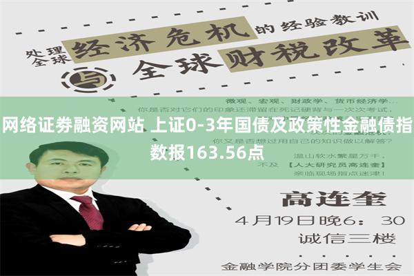 网络证劵融资网站 上证0-3年国债及政策性金融债指数报163.56点