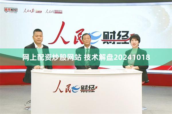 网上配资炒股网站 技术解盘20241018