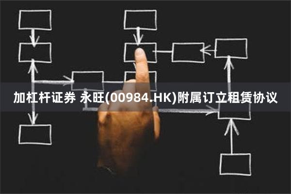 加杠杆证券 永旺(00984.HK)附属订立租赁协议